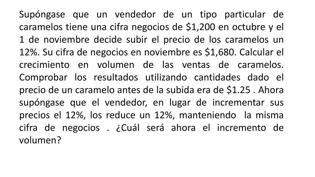 Supóngase que un vendedor de un tipo particular de caramelos tiene una cifra negocios de $1,200 en octubre y el 1 de noviembre decide subir el precio de los caramelos un 12%.
