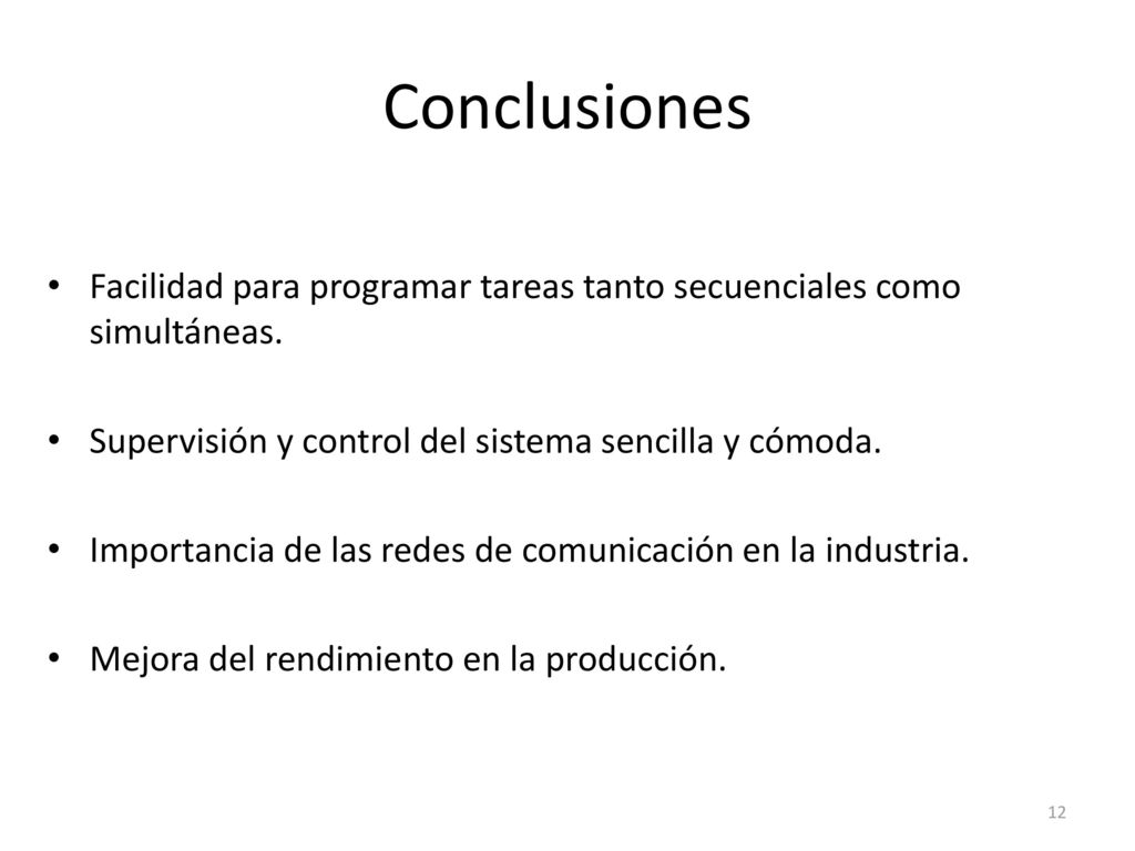 Conclusiones Facilidad para programar tareas tanto secuenciales como simultáneas. Supervisión y control del sistema sencilla y cómoda.