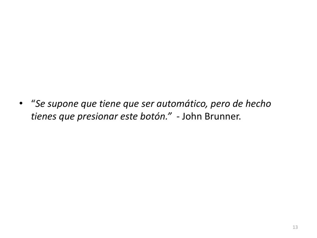 Se supone que tiene que ser automático, pero de hecho tienes que presionar este botón. - John Brunner.