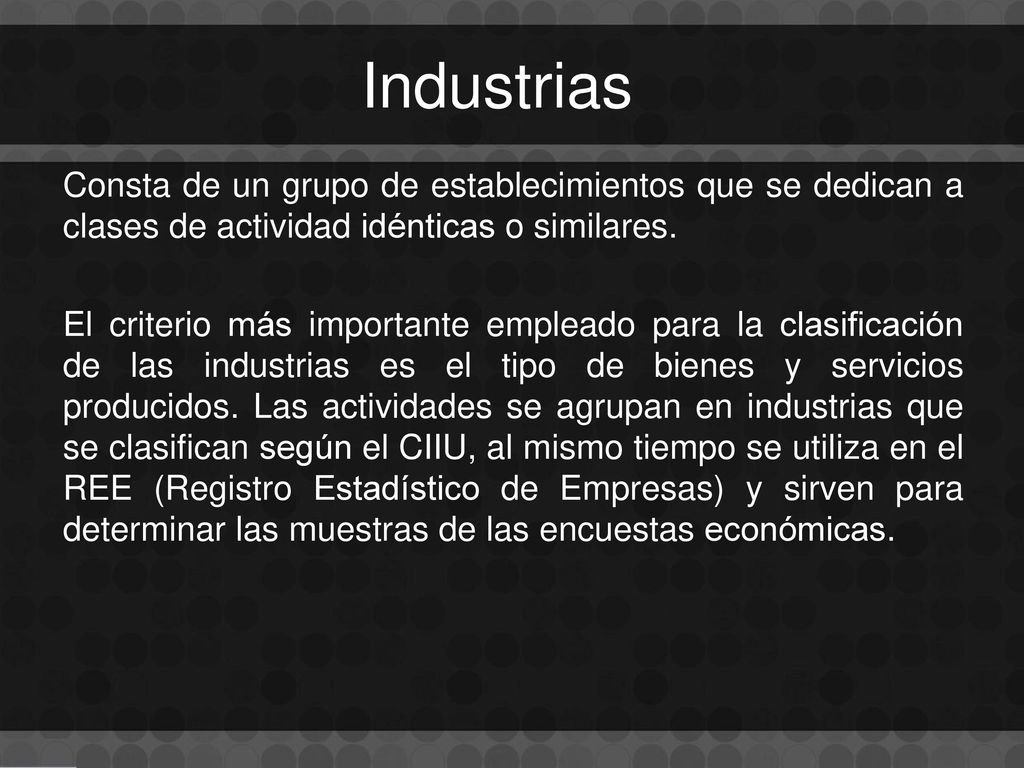 Industrias Consta de un grupo de establecimientos que se dedican a clases de actividad idénticas o similares.