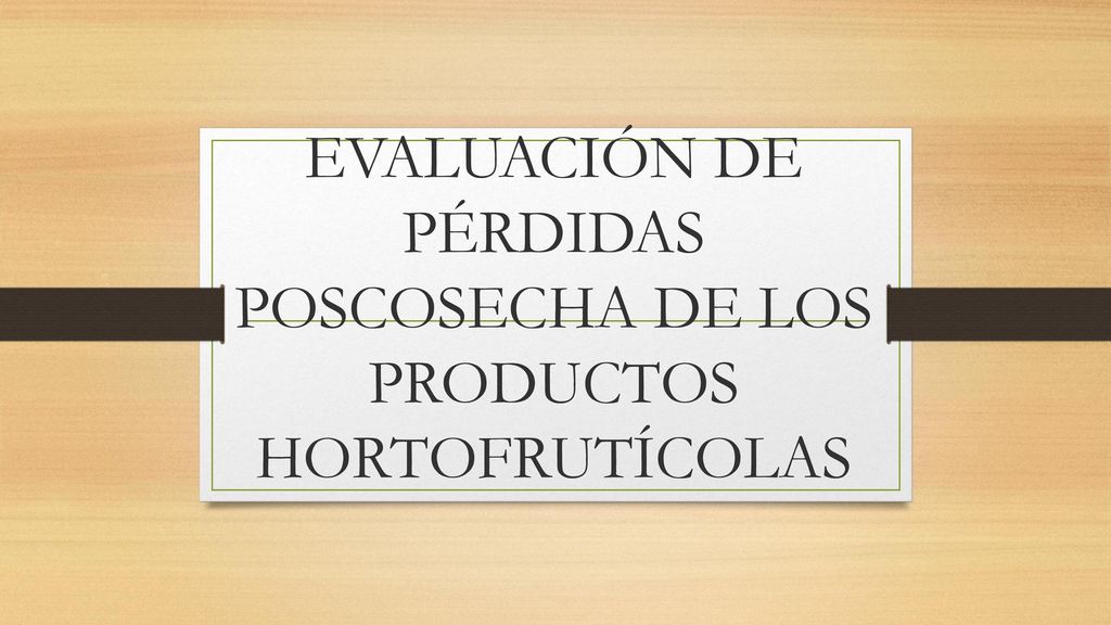 EVALUACIÓN DE PÉRDIDAS POSCOSECHA DE LOS PRODUCTOS HORTOFRUTÍCOLAS