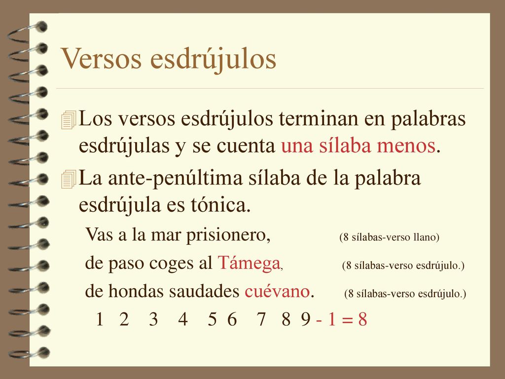 Versos esdrújulos Los versos esdrújulos terminan en palabras esdrújulas y se cuenta una sílaba menos.