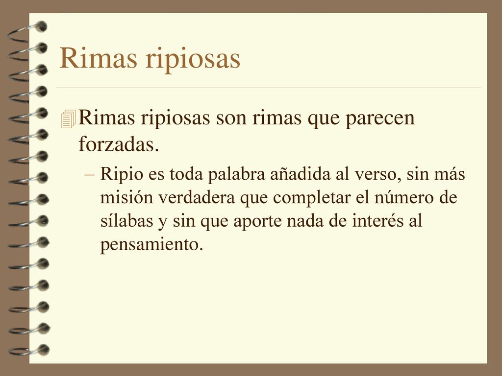 Rimas ripiosas Rimas ripiosas son rimas que parecen forzadas.