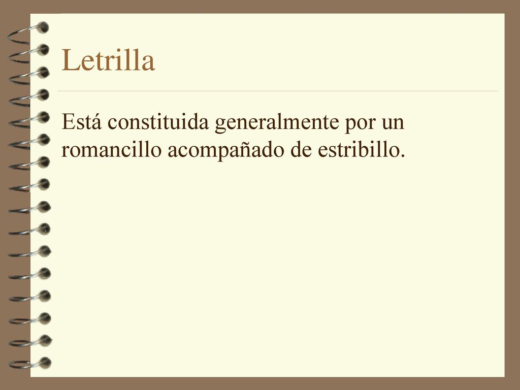 Letrilla Está constituida generalmente por un romancillo acompañado de estribillo.