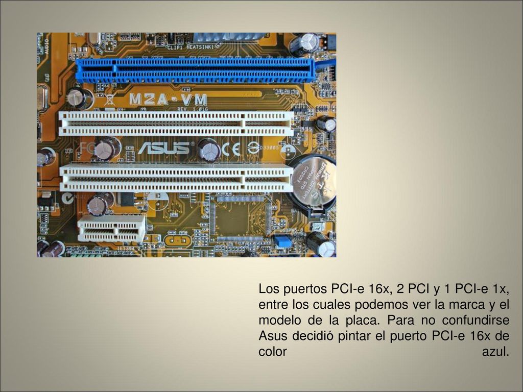 Los puertos PCI-e 16x, 2 PCI y 1 PCI-e 1x, entre los cuales podemos ver la marca y el modelo de la placa.