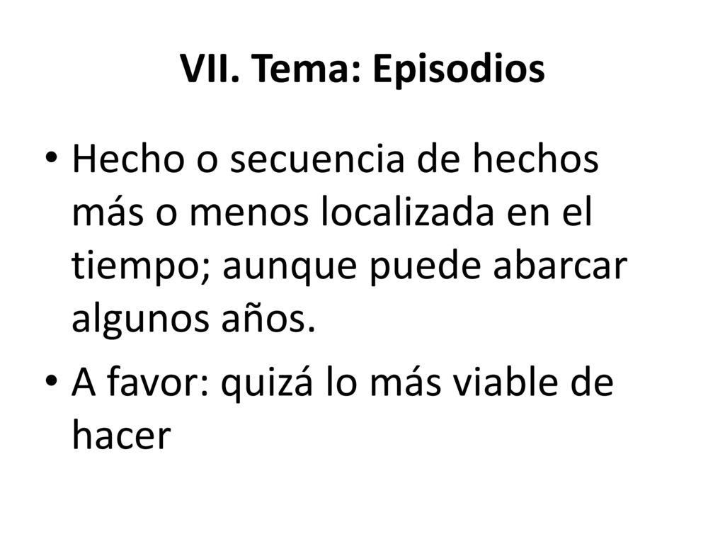 VII. Tema: Episodios Hecho o secuencia de hechos más o menos localizada en el tiempo; aunque puede abarcar algunos años.