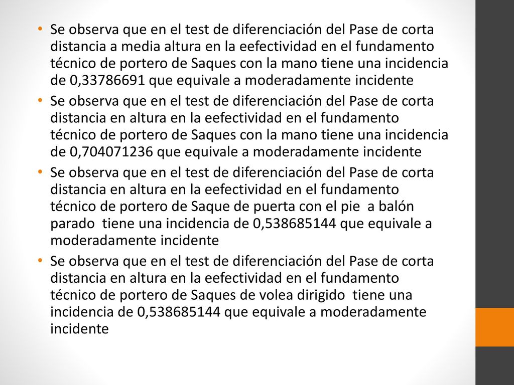 Se observa que en el test de diferenciación del Pase de corta distancia a media altura en la eefectividad en el fundamento técnico de portero de Saques con la mano tiene una incidencia de 0, que equivale a moderadamente incidente