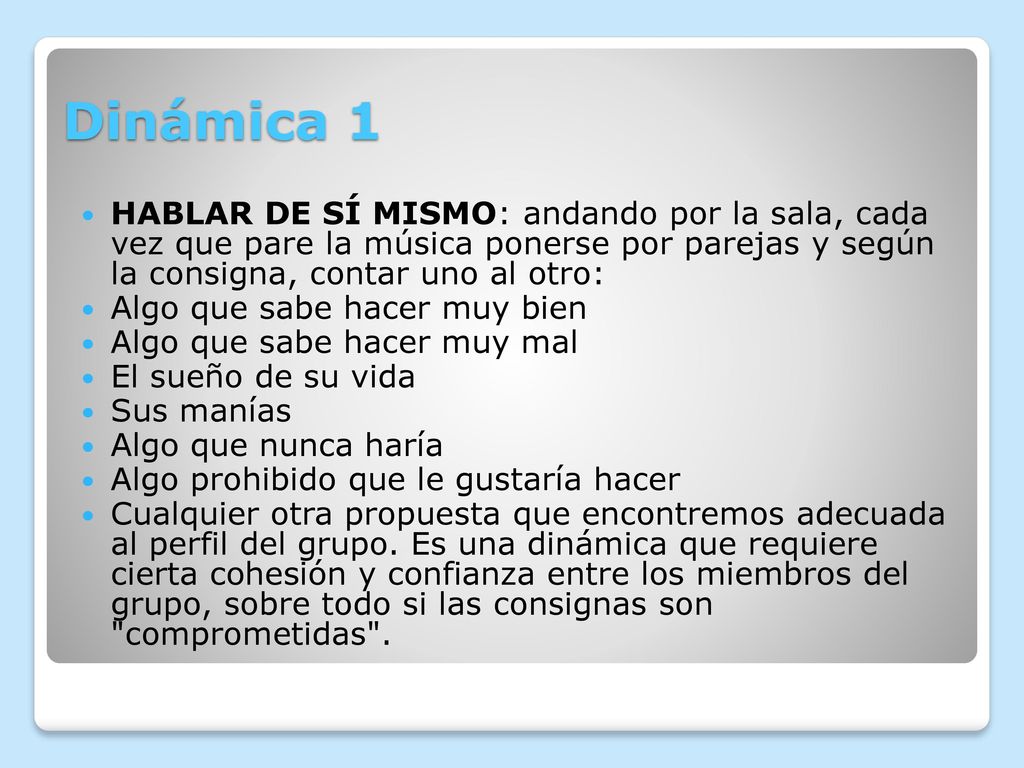 Dinámica 1 HABLAR DE SÍ MISMO: andando por la sala, cada vez que pare la música ponerse por parejas y según la consigna, contar uno al otro: