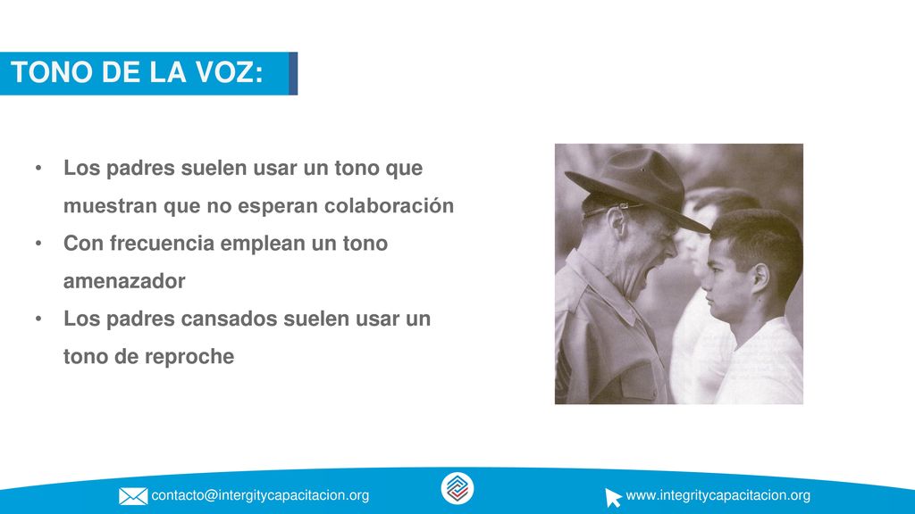 TONO DE LA VOZ: Los padres suelen usar un tono que muestran que no esperan colaboración. Con frecuencia emplean un tono amenazador.