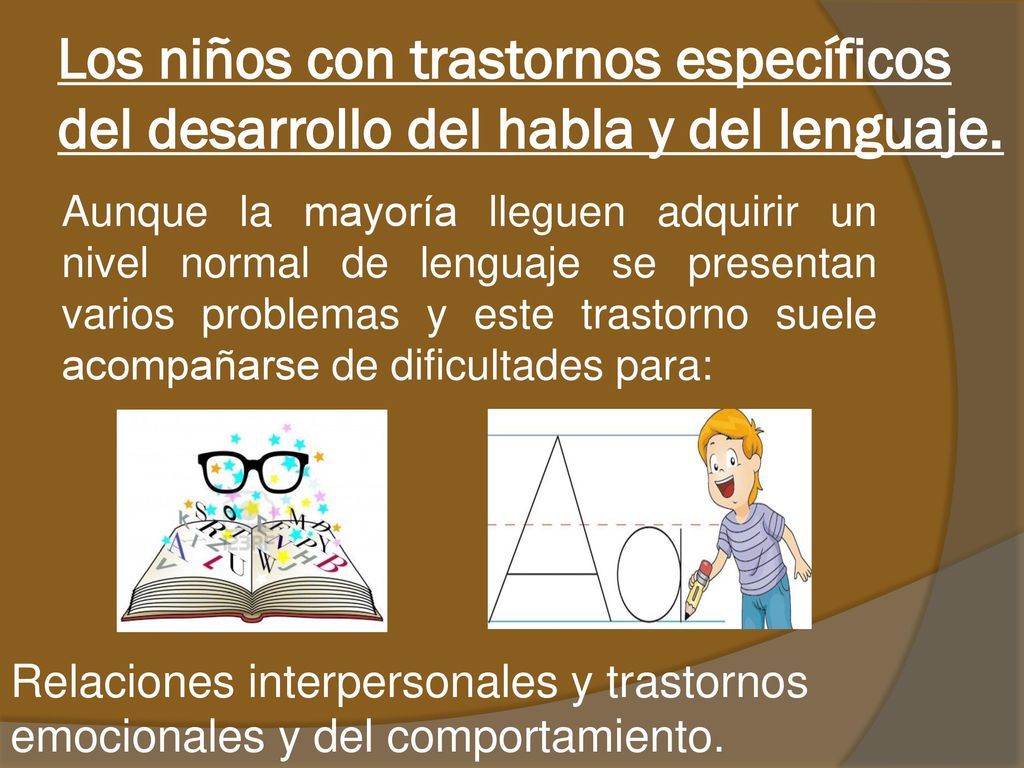 Los niños con trastornos específicos del desarrollo del habla y del lenguaje.