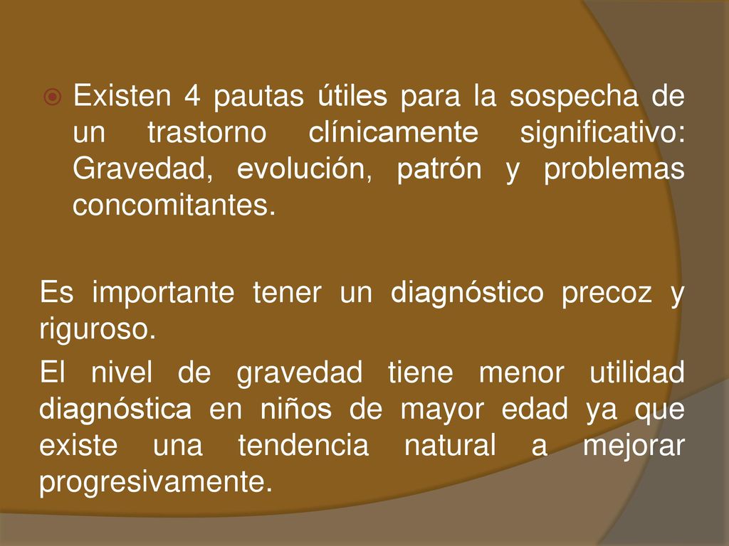 Existen 4 pautas útiles para la sospecha de un trastorno clínicamente significativo: Gravedad, evolución, patrón y problemas concomitantes.