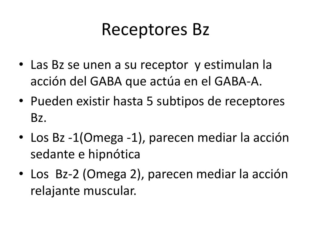 Receptores Bz Las Bz se unen a su receptor y estimulan la acción del GABA que actúa en el GABA-A. Pueden existir hasta 5 subtipos de receptores Bz.