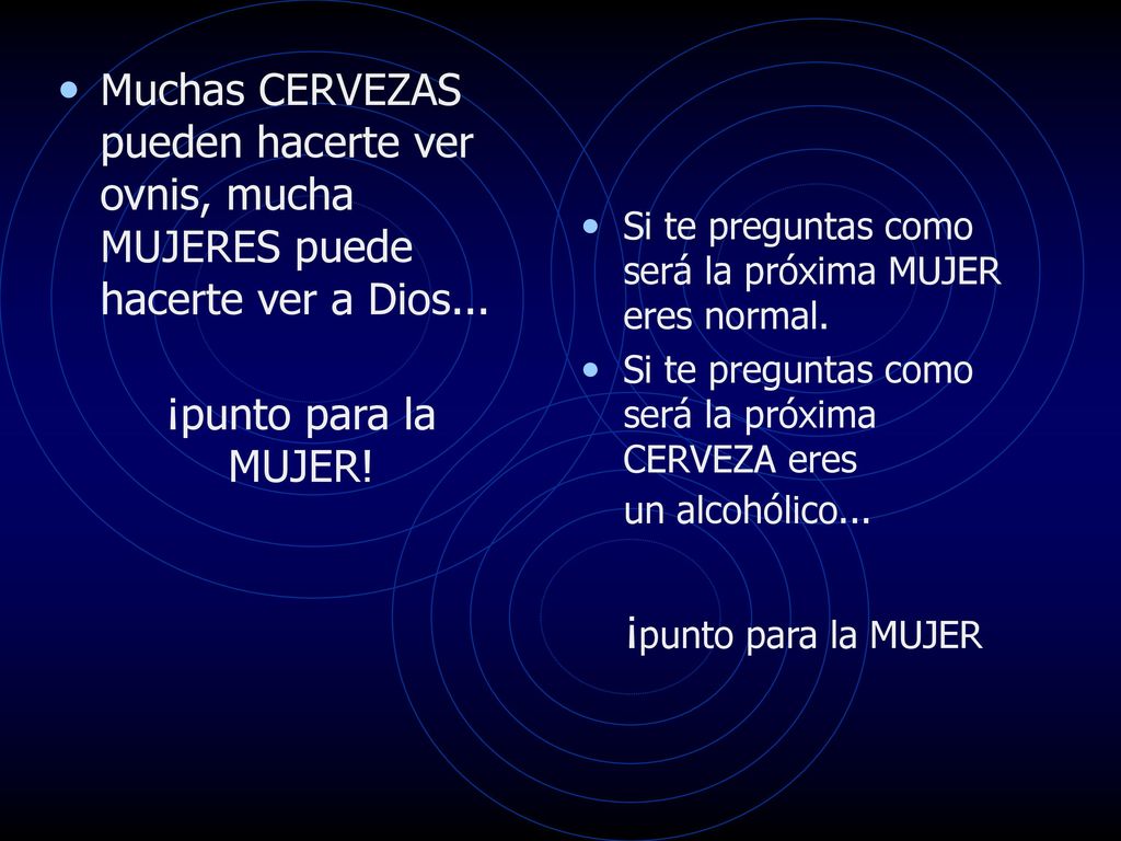 Muchas CERVEZAS pueden hacerte ver ovnis, mucha MUJERES puede hacerte ver a Dios...