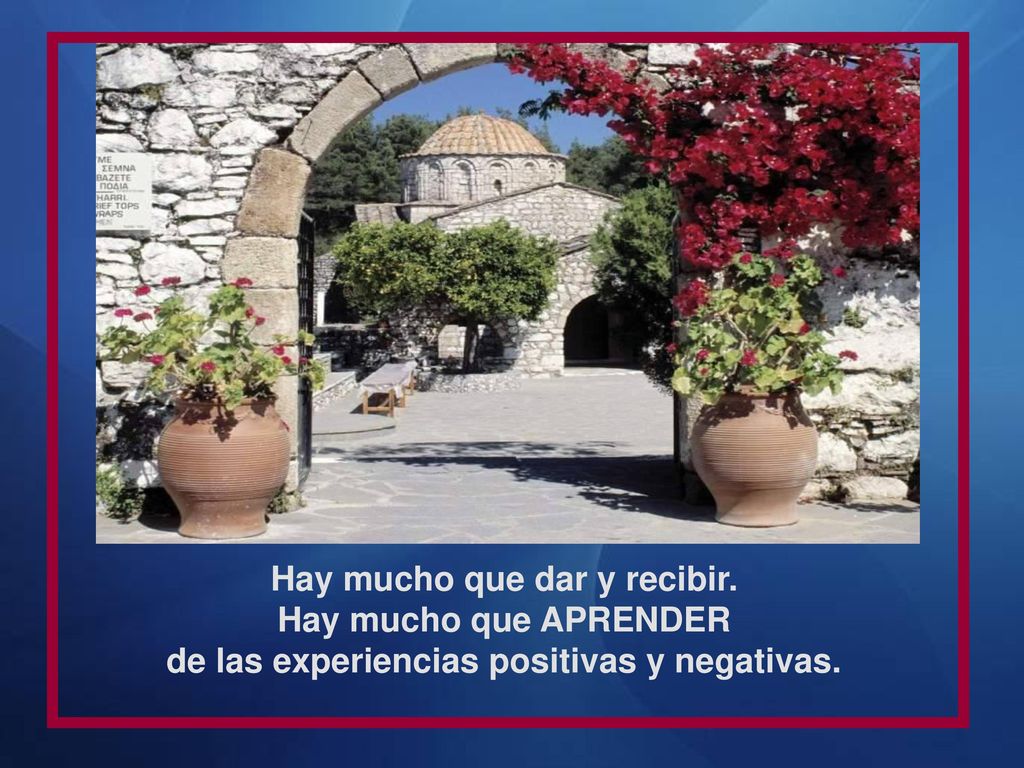 Hay mucho que dar y recibir. Hay mucho que APRENDER