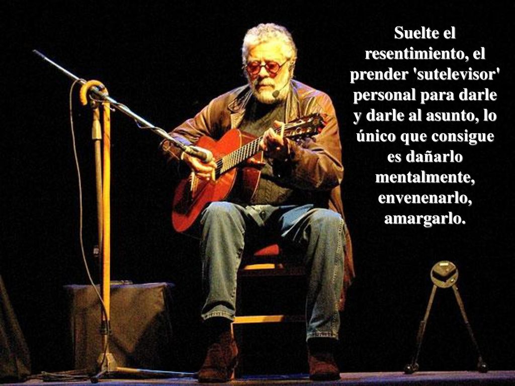 Suelte el resentimiento, el prender sutelevisor personal para darle y darle al asunto, lo único que consigue es dañarlo mentalmente, envenenarlo, amargarlo.