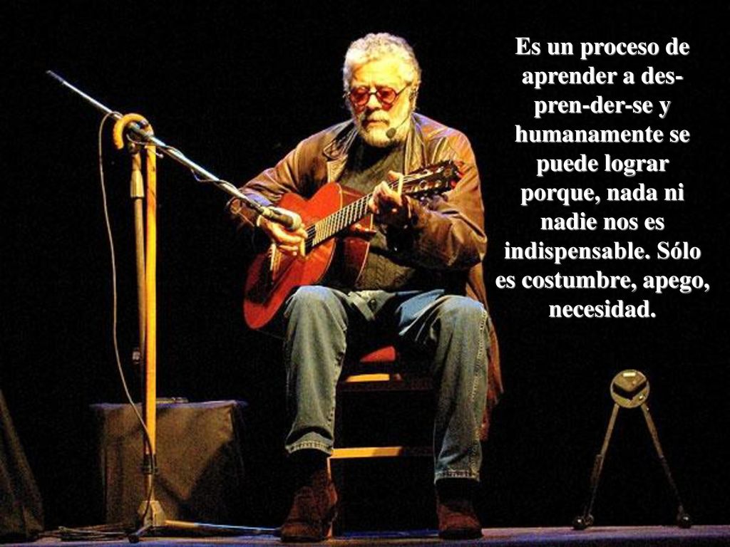 Es un proceso de aprender a des- pren-der-se y humanamente se puede lograr porque, nada ni nadie nos es indispensable.