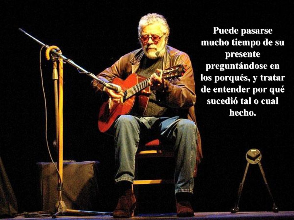 Puede pasarse mucho tiempo de su presente preguntándose en los porqués, y tratar de entender por qué sucedió tal o cual hecho.