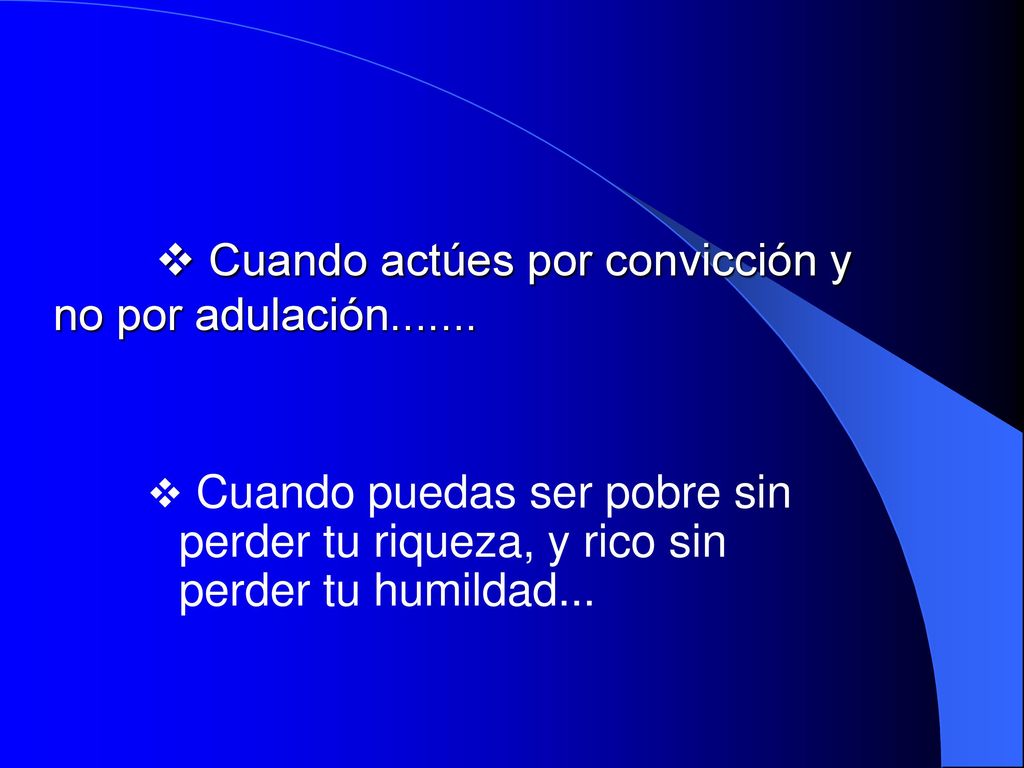 v Cuando actúes por convicción y no por adulación