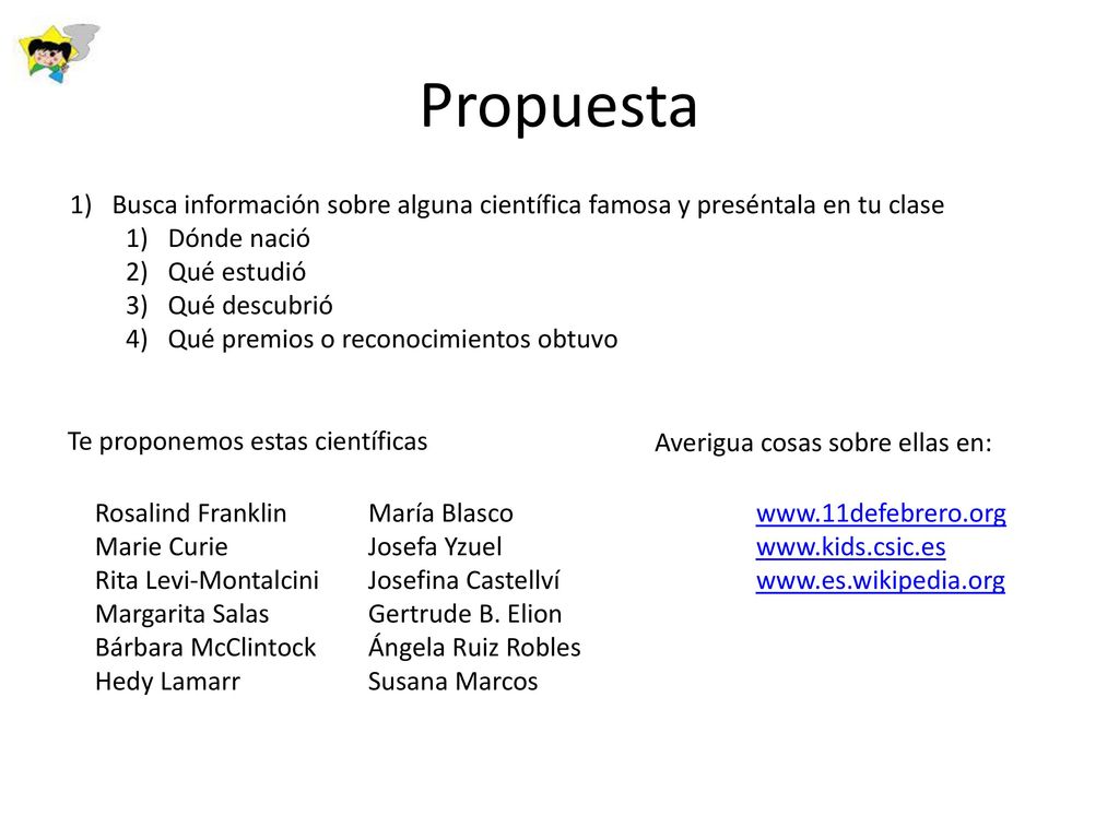 Propuesta Busca información sobre alguna científica famosa y preséntala en tu clase. Dónde nació. Qué estudió.