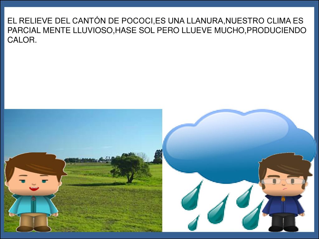 EL RELIEVE DEL CANTÓN DE POCOCI,ES UNA LLANURA,NUESTRO CLIMA ES PARCIAL MENTE LLUVIOSO,HASE SOL PERO LLUEVE MUCHO,PRODUCIENDO CALOR.