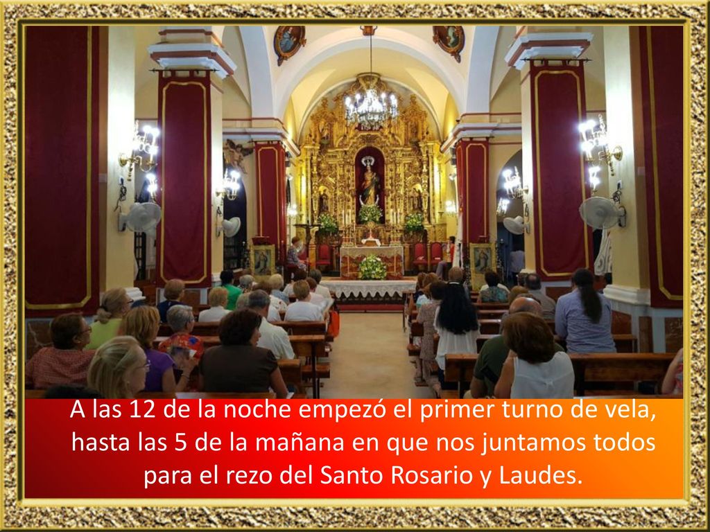 A las 12 de la noche empezó el primer turno de vela, hasta las 5 de la mañana en que nos juntamos todos para el rezo del Santo Rosario y Laudes.
