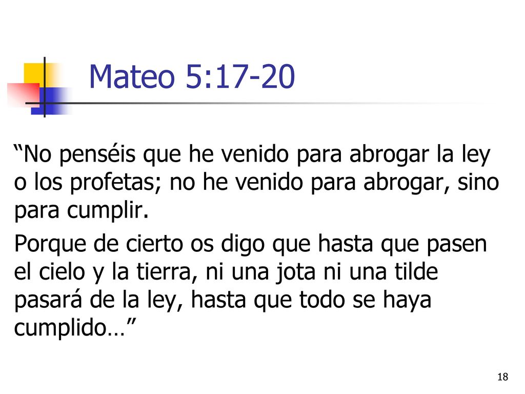 Mateo 5:17-20 No penséis que he venido para abrogar la ley o los profetas; no he venido para abrogar, sino para cumplir.