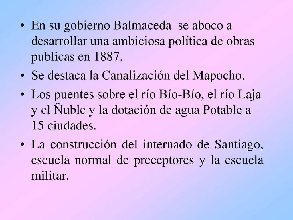 En su gobierno Balmaceda se aboco a desarrollar una ambiciosa política de obras publicas en 1887.
