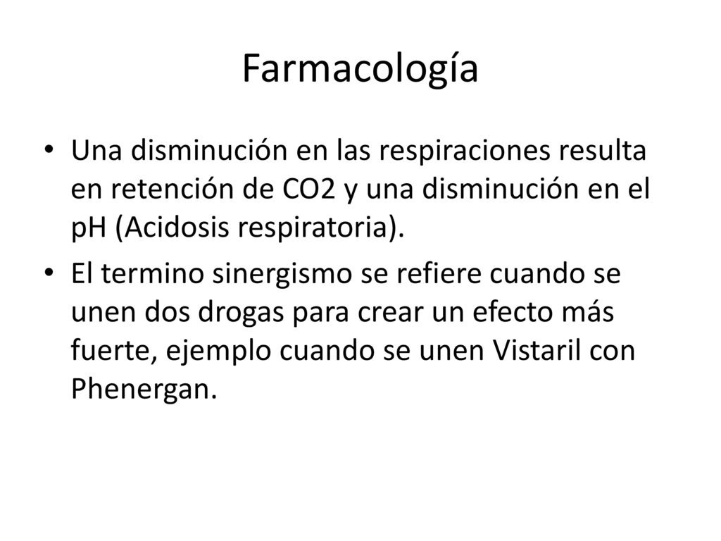 Farmacología Una disminución en las respiraciones resulta en retención de CO2 y una disminución en el pH (Acidosis respiratoria).