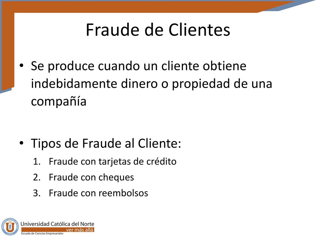 Fraude de Clientes Se produce cuando un cliente obtiene indebidamente dinero o propiedad de una compañía.