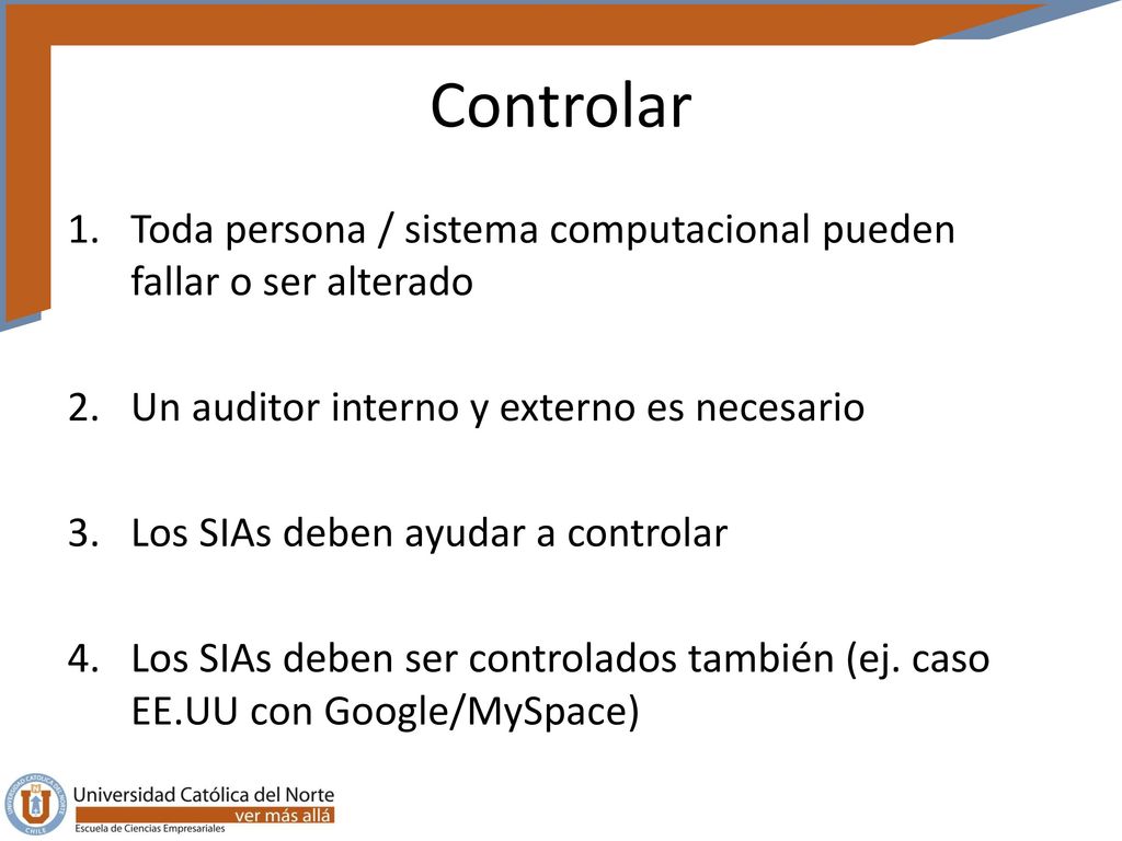 Controlar Toda persona / sistema computacional pueden fallar o ser alterado. Un auditor interno y externo es necesario.