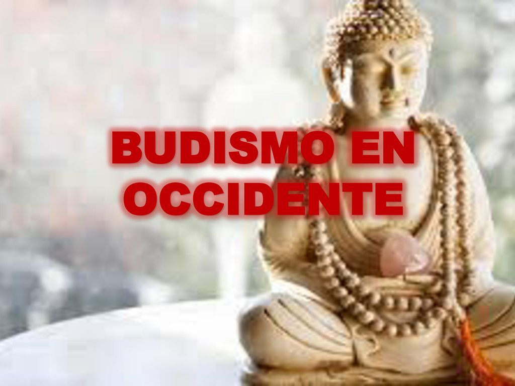BUDISMO EN OCCIDENTE Descubierto por Occidente en el último siglo y medio