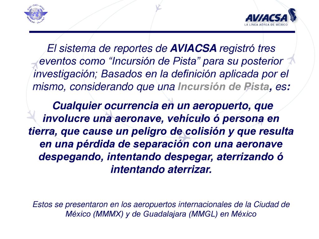 El sistema de reportes de AVIACSA registró tres eventos como Incursión de Pista para su posterior investigación; Basados en la definición aplicada por el mismo, considerando que una Incursión de Pista, es: