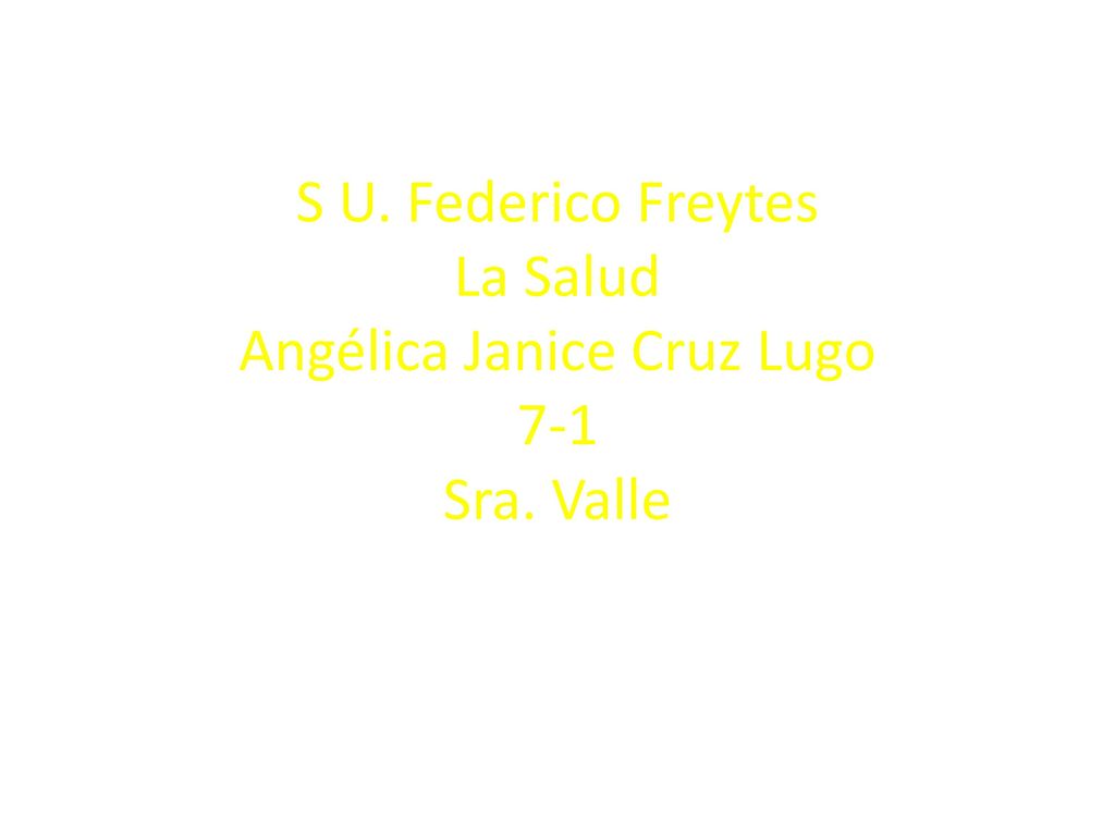S U. Federico Freytes La Salud Angélica Janice Cruz Lugo 7-1 Sra. Valle