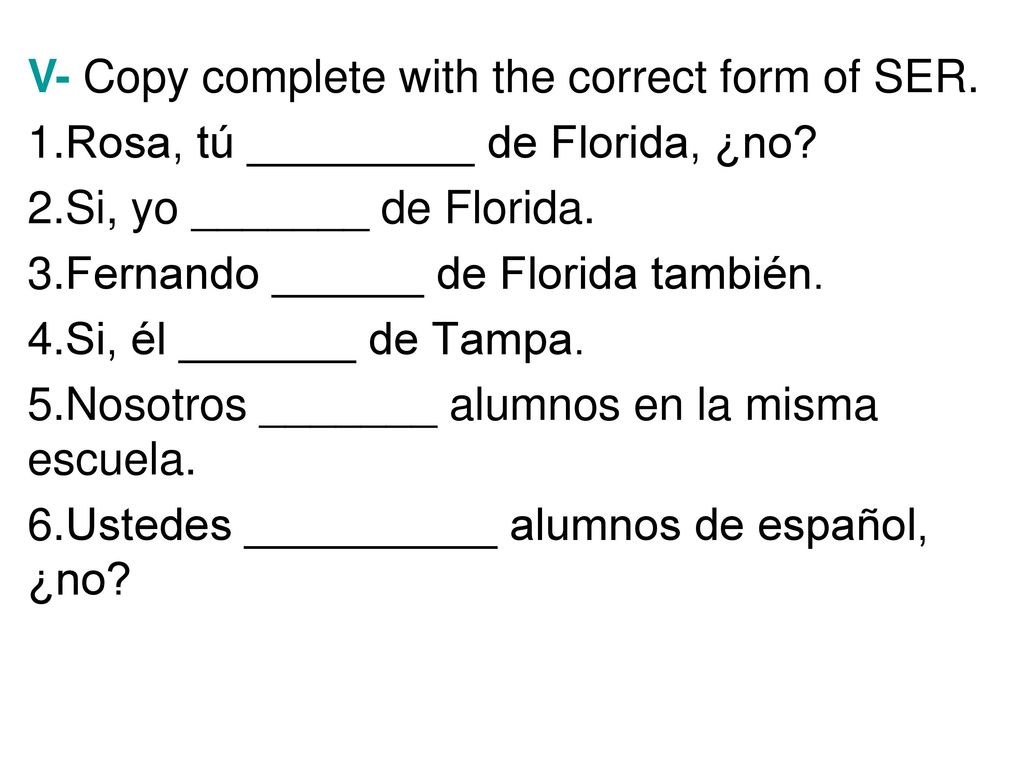 V- Copy complete with the correct form of SER.