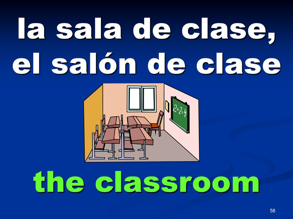 la sala de clase, el salón de clase the classroom