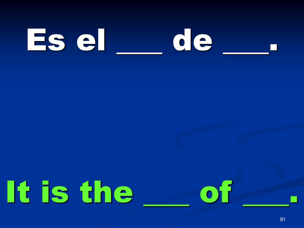 Es el ___ de ___. It is the ___ of ___.