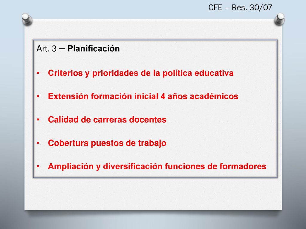 CFE – Res. 30/07 Art. 3 – Planificación. Criterios y prioridades de la política educativa. Extensión formación inicial 4 años académicos.