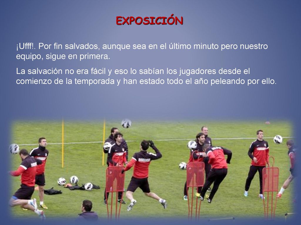EXPOSICIÓN ¡Ufff!. Por fin salvados, aunque sea en el último minuto pero nuestro equipo, sigue en primera.