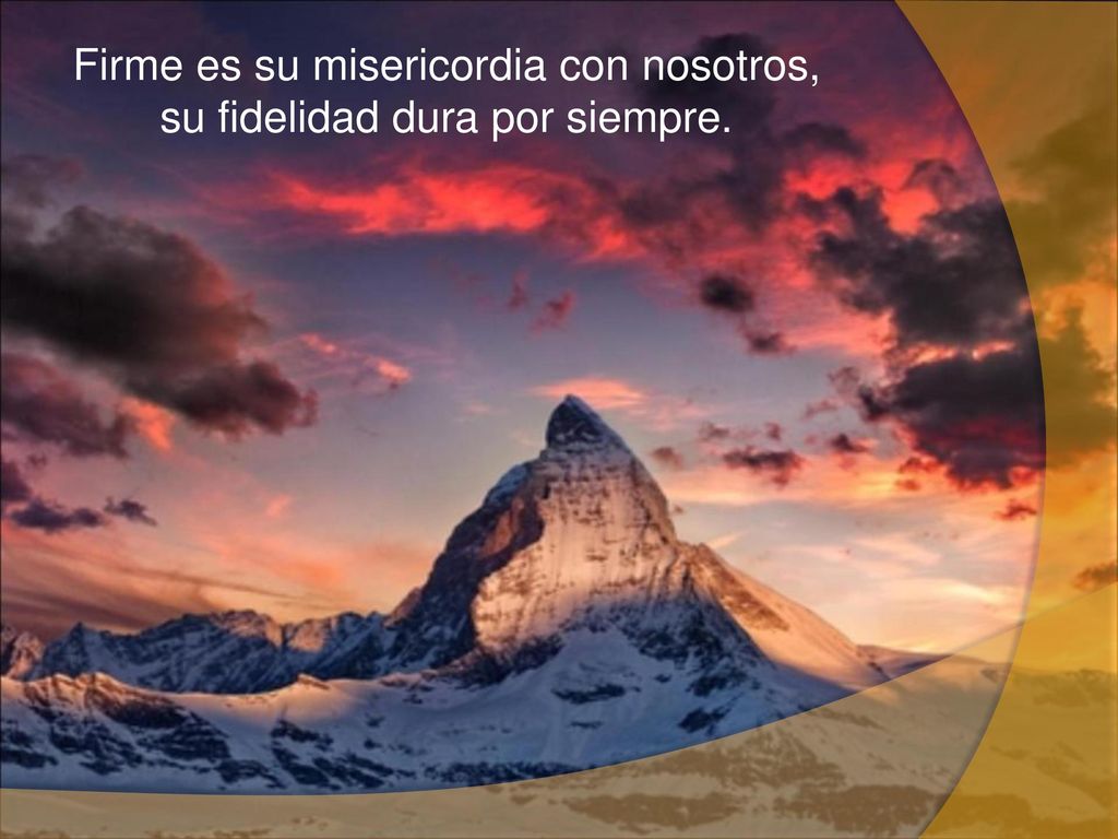 Firme es su misericordia con nosotros, su fidelidad dura por siempre.