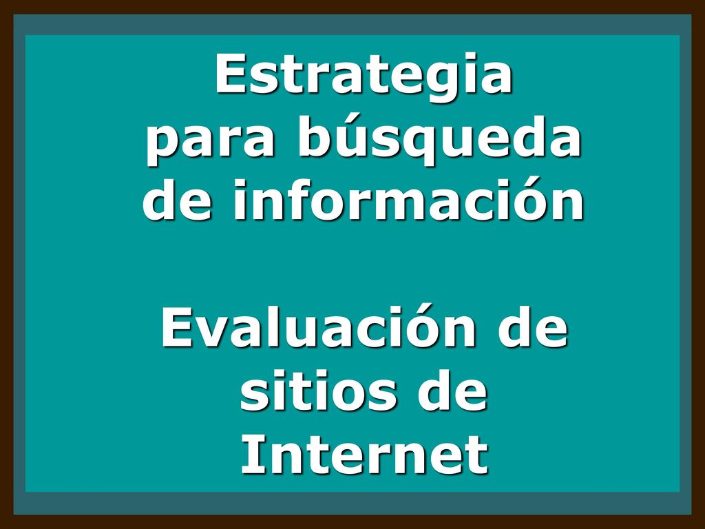 Estrategia para búsqueda de información Evaluación de sitios de Internet