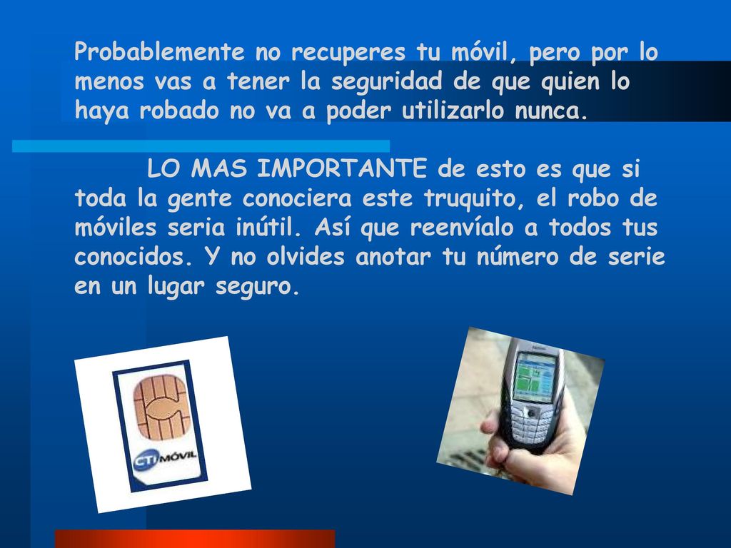 Probablemente no recuperes tu móvil, pero por lo menos vas a tener la seguridad de que quien lo haya robado no va a poder utilizarlo nunca.