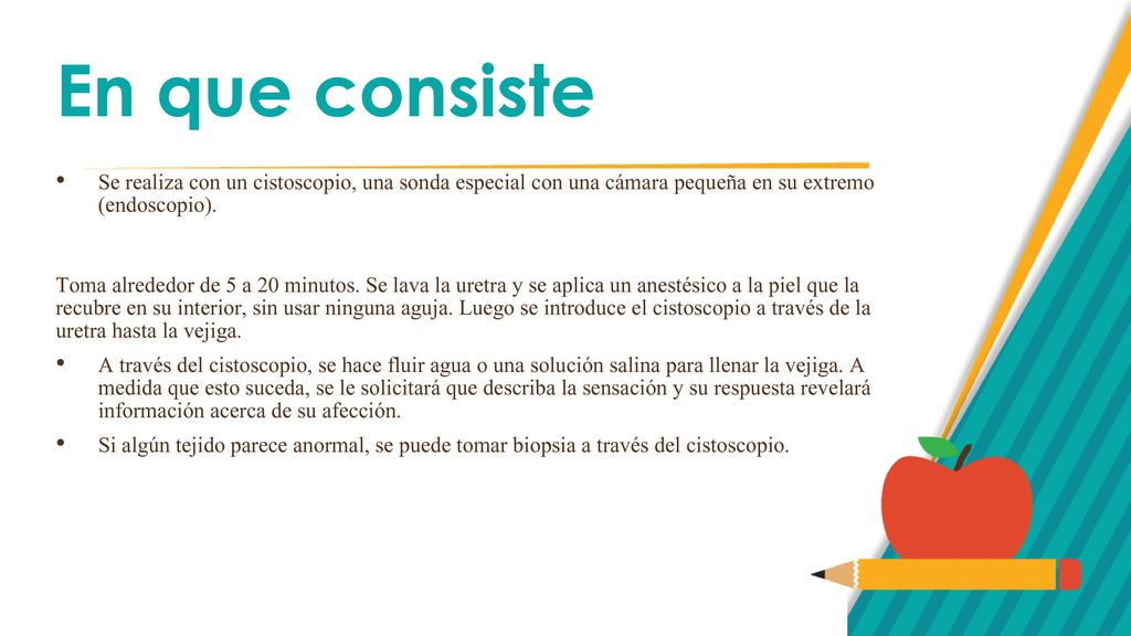 En que consiste Se realiza con un cistoscopio, una sonda especial con una cámara pequeña en su extremo (endoscopio).