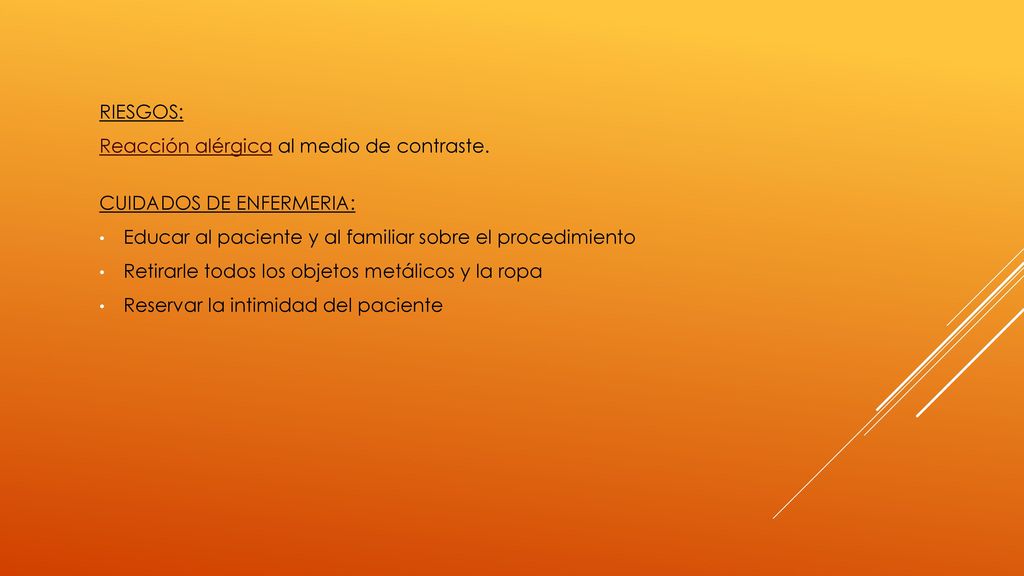 RIESGOS: Reacción alérgica al medio de contraste. CUIDADOS DE ENFERMERIA: Educar al paciente y al familiar sobre el procedimiento.