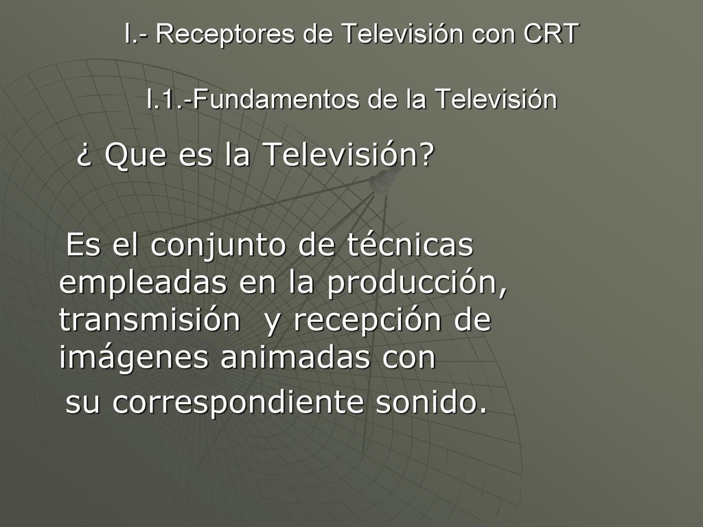 I.- Receptores de Televisión con CRT I.1.-Fundamentos de la Televisión