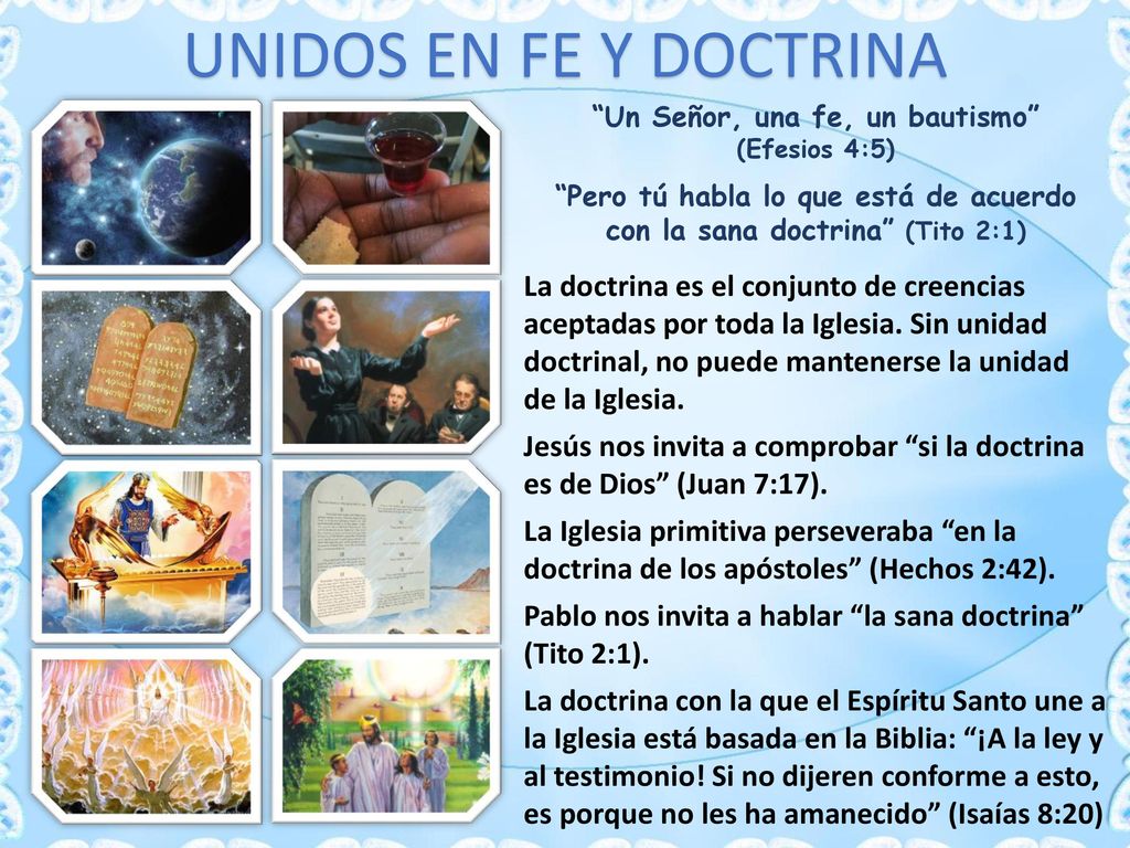 UNIDOS EN FE Y DOCTRINA Un Señor, una fe, un bautismo (Efesios 4:5) Pero tú habla lo que está de acuerdo con la sana doctrina (Tito 2:1)