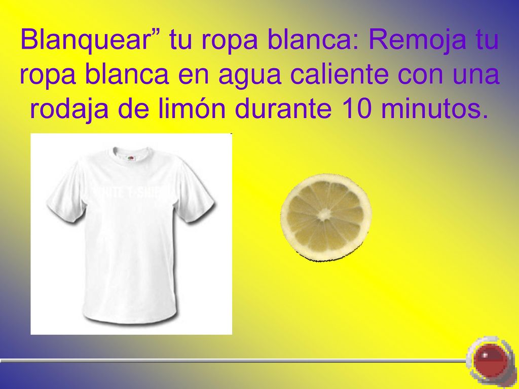 Blanquear tu ropa blanca: Remoja tu ropa blanca en agua caliente con una rodaja de limón durante 10 minutos.