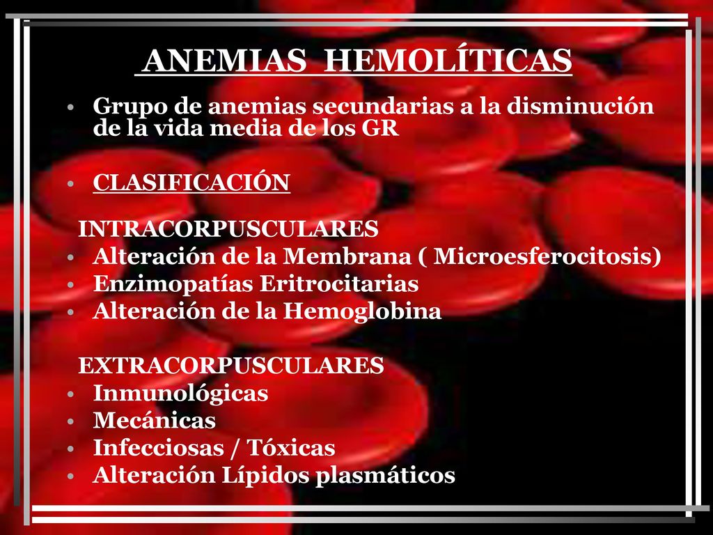 ANEMIAS HEMOLÍTICAS Grupo de anemias secundarias a la disminución de la vida media de los GR. CLASIFICACIÓN.