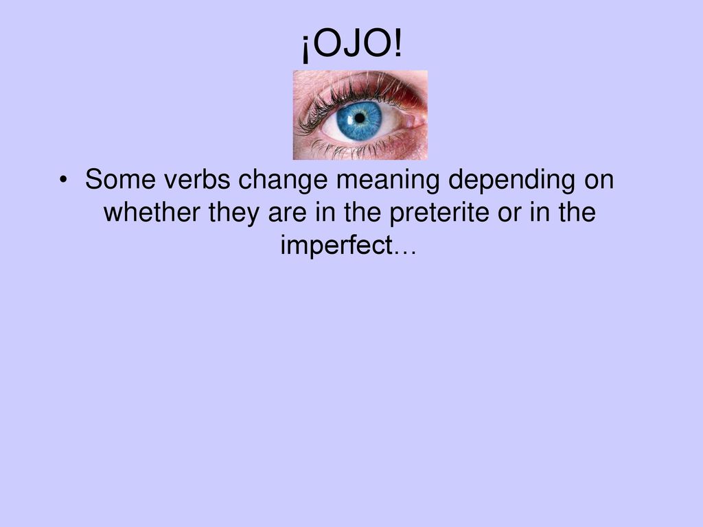 ¡OJO! Some verbs change meaning depending on whether they are in the preterite or in the imperfect…