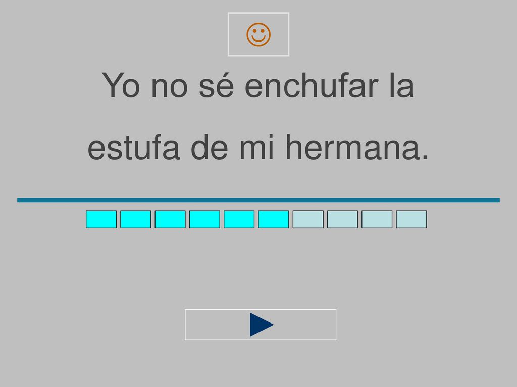  Yo no sé enchufar la estufa de mi hermana.