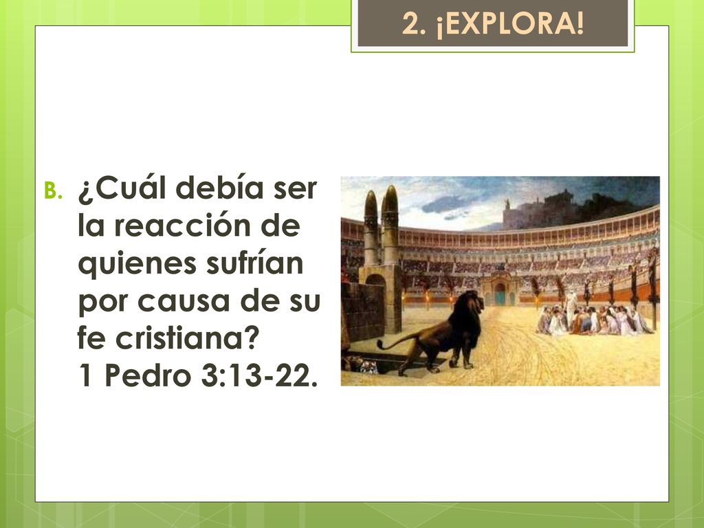 2. ¡EXPLORA. ¿Cuál debía ser la reacción de quienes sufrían por causa de su fe cristiana.